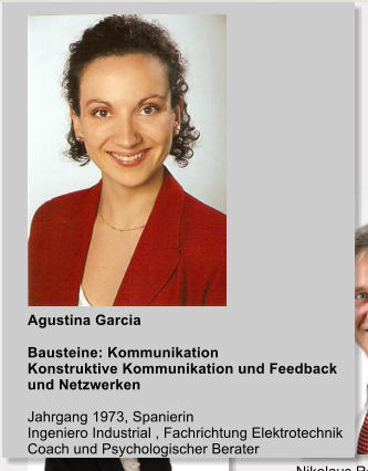 Agustina Garcia Bausteine: Kommunikation Konstruktive Kommunikation und Feedback und Netzwerken  Jahrgang 1973, Spanierin Ingeniero Industrial , Fachrichtung Elektrotechnik Coach und Psychologischer Berater