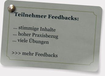 Teilnehmer Feedbacks:  ... stimmige Inhalte ... hoher Praxisbezug ... viele bungen  >>> mehr Feedbacks